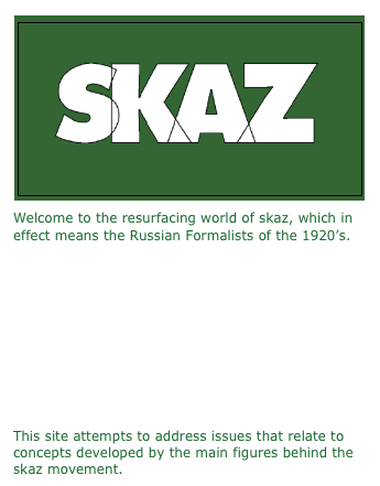 ￼Welcome to the resurfacing world of skaz, which in effect means the Russian Formalists of the 1920’s.





This site attempts to address issues that relate to concepts developed by the main figures behind the skaz movement.